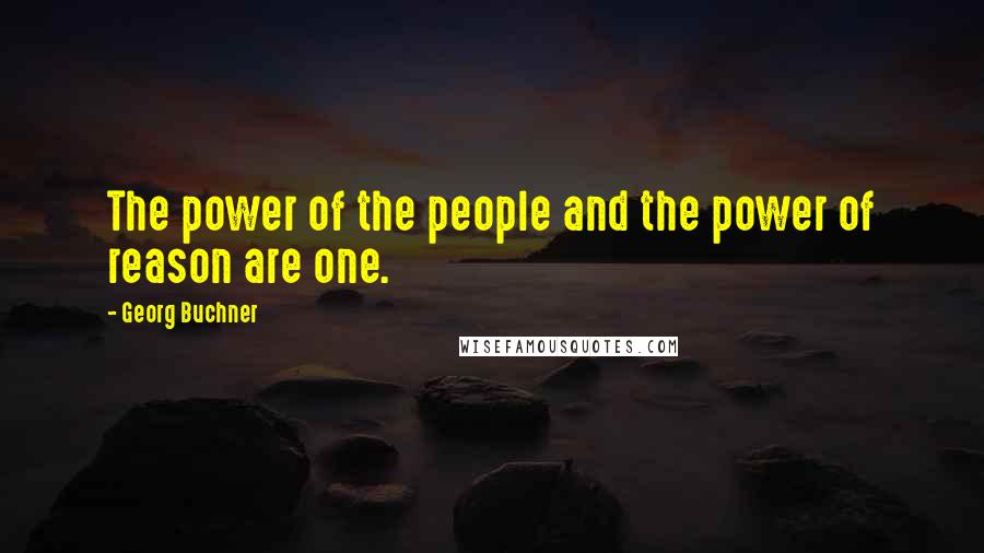 Georg Buchner Quotes: The power of the people and the power of reason are one.