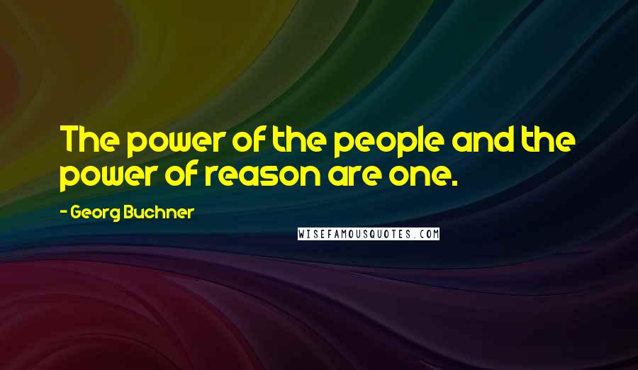 Georg Buchner Quotes: The power of the people and the power of reason are one.