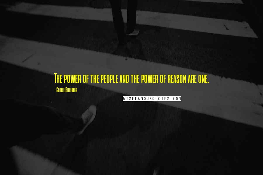 Georg Buchner Quotes: The power of the people and the power of reason are one.