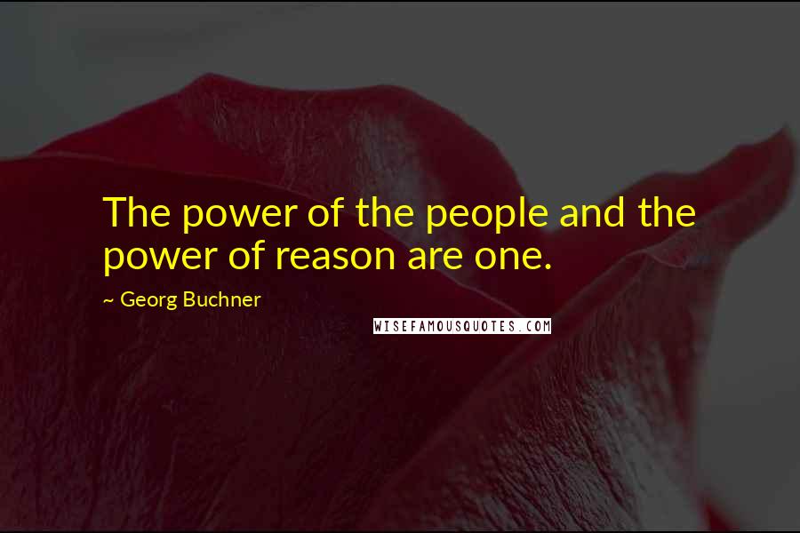 Georg Buchner Quotes: The power of the people and the power of reason are one.