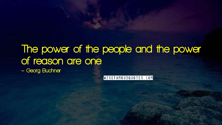 Georg Buchner Quotes: The power of the people and the power of reason are one.