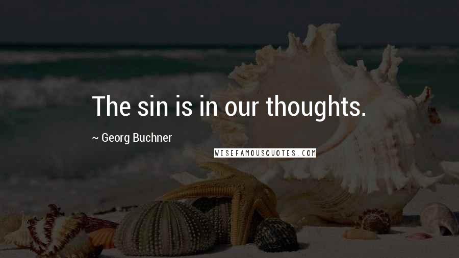 Georg Buchner Quotes: The sin is in our thoughts.