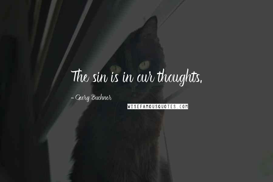 Georg Buchner Quotes: The sin is in our thoughts.