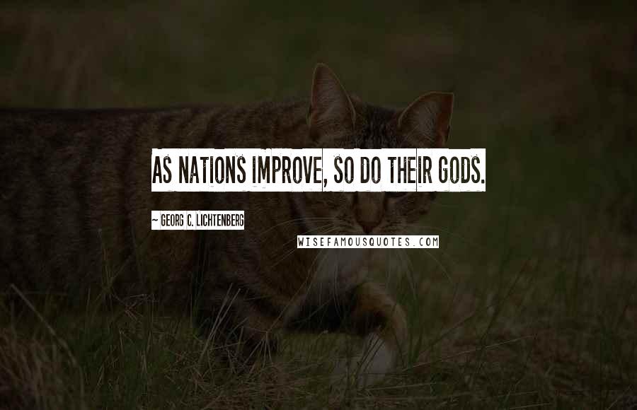 Georg C. Lichtenberg Quotes: As nations improve, so do their gods.