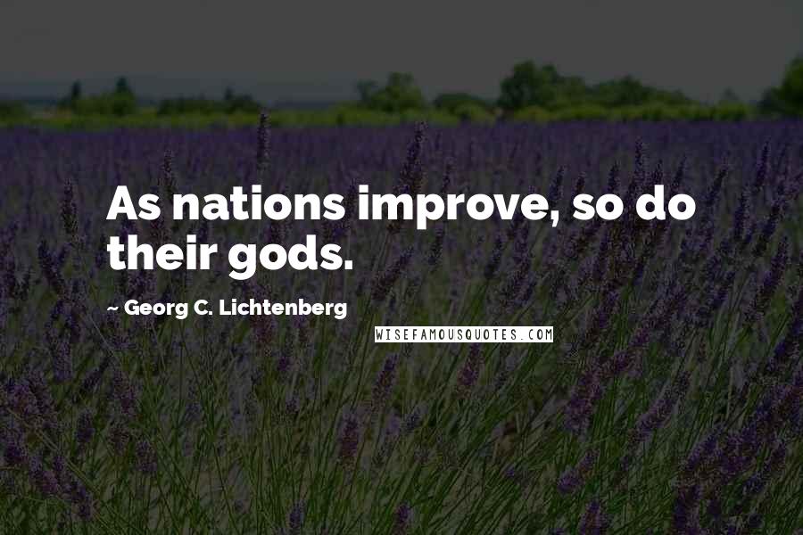 Georg C. Lichtenberg Quotes: As nations improve, so do their gods.