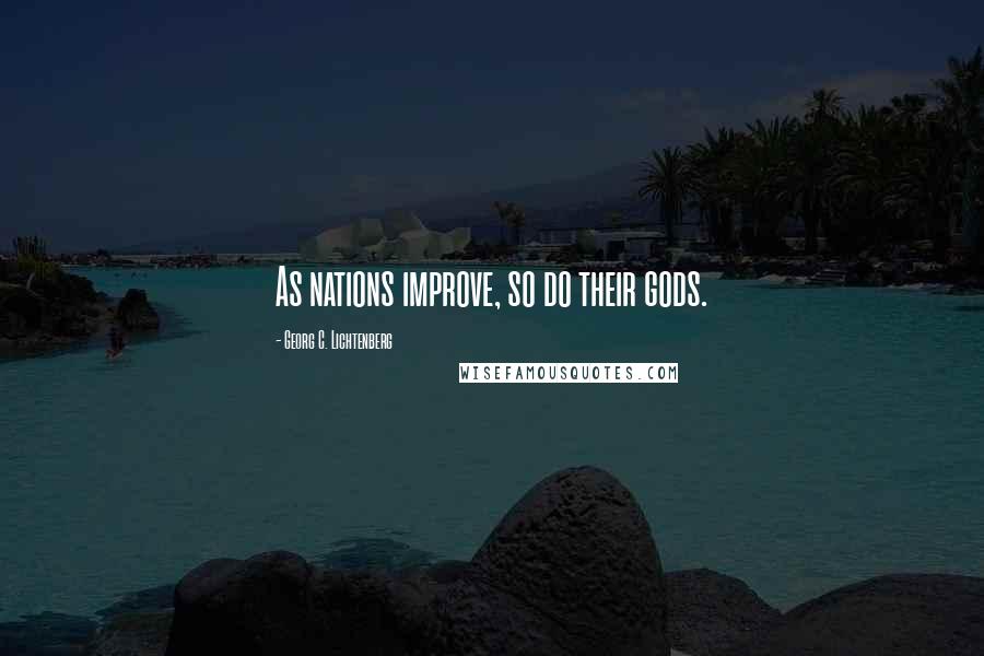 Georg C. Lichtenberg Quotes: As nations improve, so do their gods.