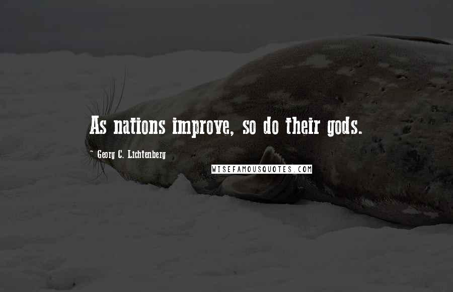 Georg C. Lichtenberg Quotes: As nations improve, so do their gods.