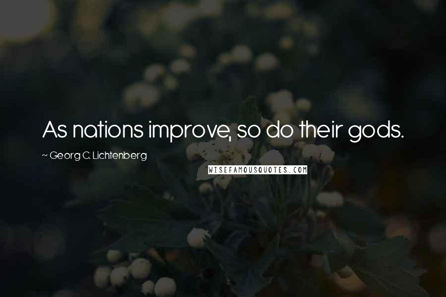 Georg C. Lichtenberg Quotes: As nations improve, so do their gods.