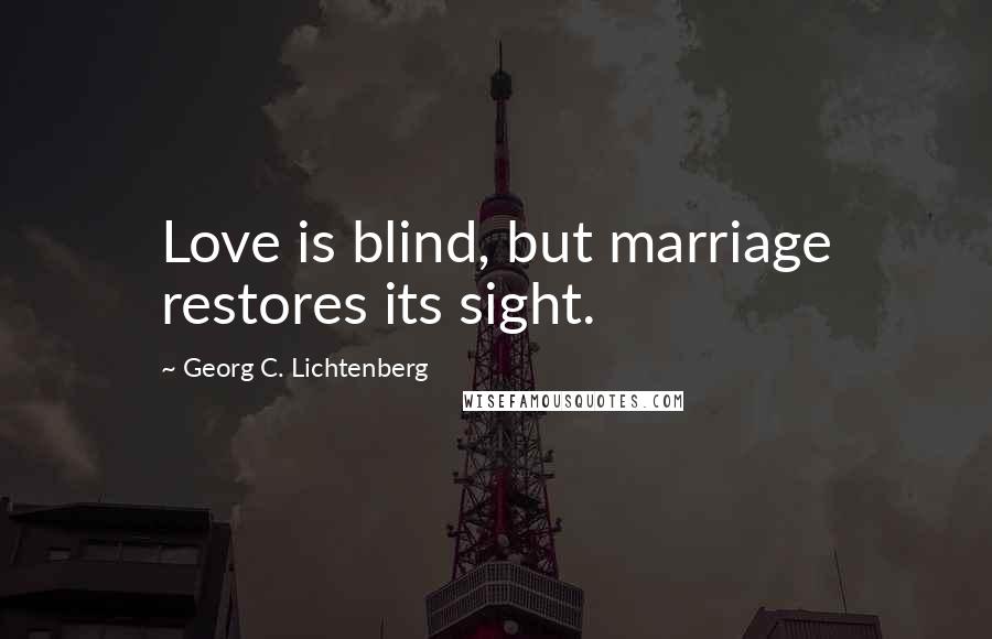 Georg C. Lichtenberg Quotes: Love is blind, but marriage restores its sight.