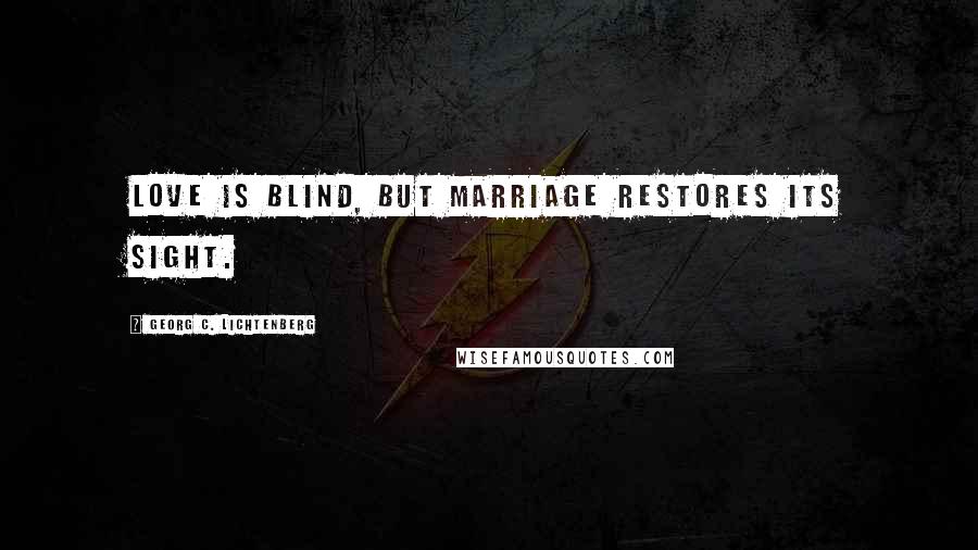 Georg C. Lichtenberg Quotes: Love is blind, but marriage restores its sight.