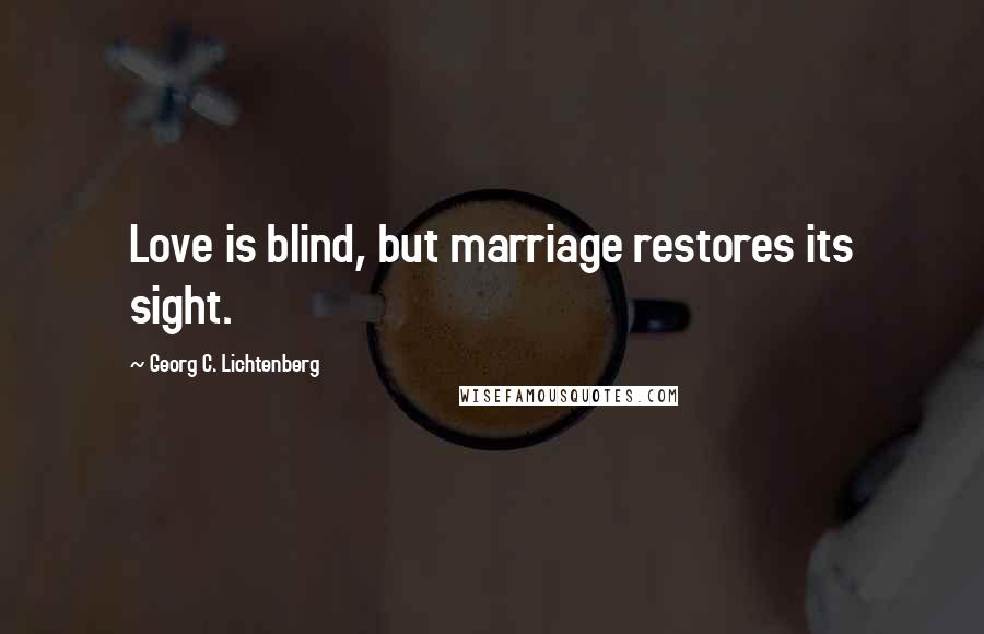 Georg C. Lichtenberg Quotes: Love is blind, but marriage restores its sight.