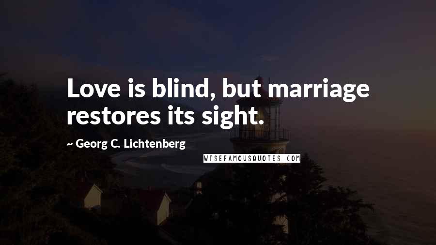 Georg C. Lichtenberg Quotes: Love is blind, but marriage restores its sight.