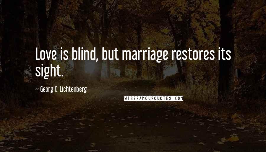 Georg C. Lichtenberg Quotes: Love is blind, but marriage restores its sight.