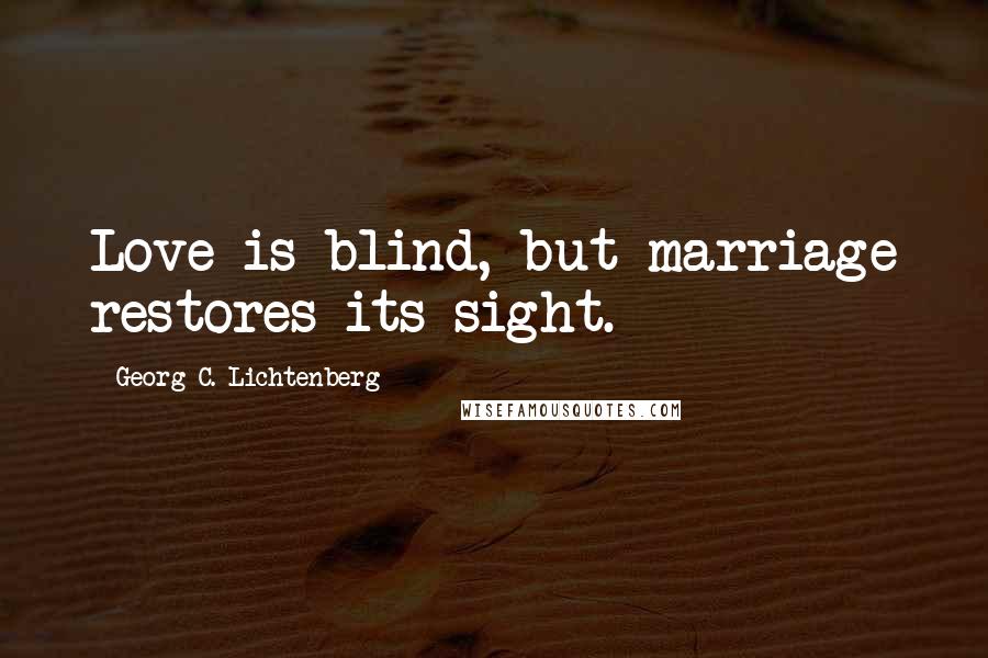 Georg C. Lichtenberg Quotes: Love is blind, but marriage restores its sight.