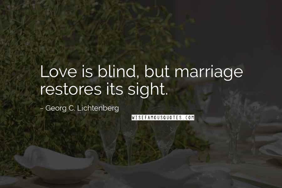 Georg C. Lichtenberg Quotes: Love is blind, but marriage restores its sight.