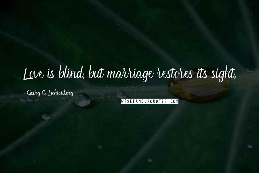 Georg C. Lichtenberg Quotes: Love is blind, but marriage restores its sight.
