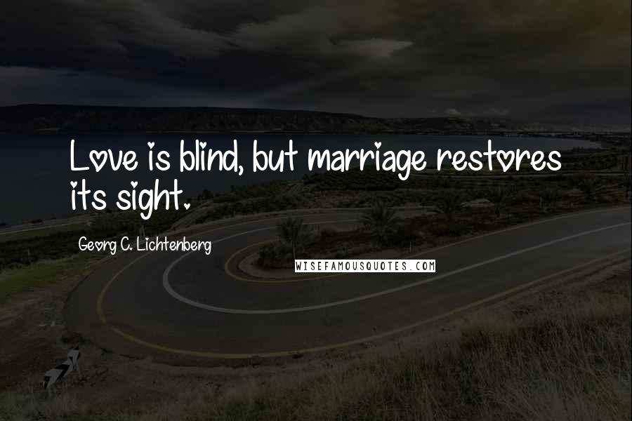 Georg C. Lichtenberg Quotes: Love is blind, but marriage restores its sight.