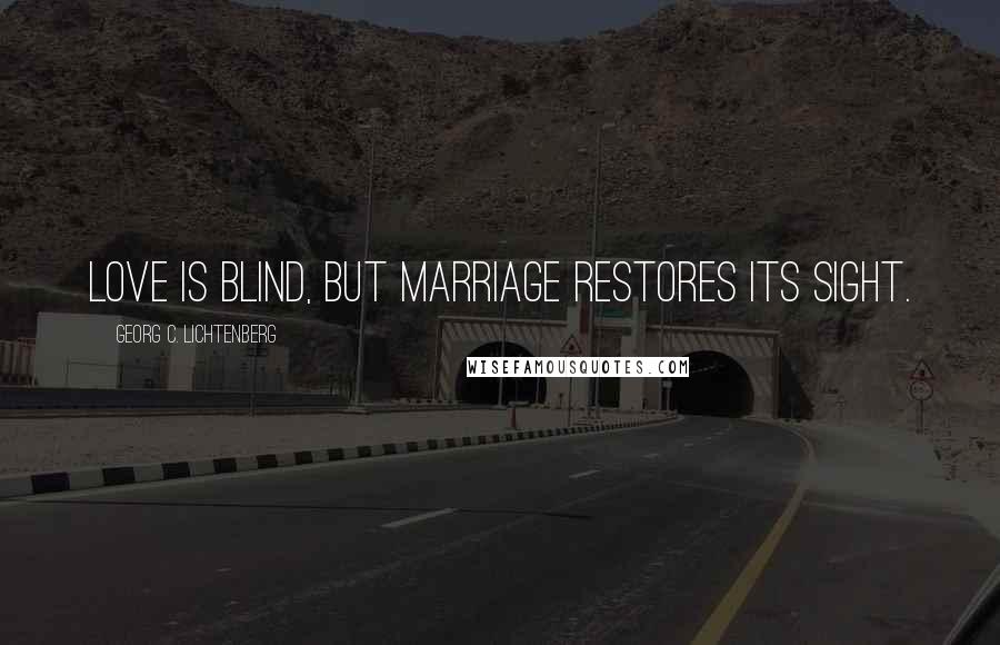 Georg C. Lichtenberg Quotes: Love is blind, but marriage restores its sight.