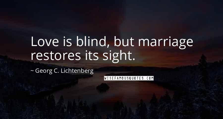 Georg C. Lichtenberg Quotes: Love is blind, but marriage restores its sight.