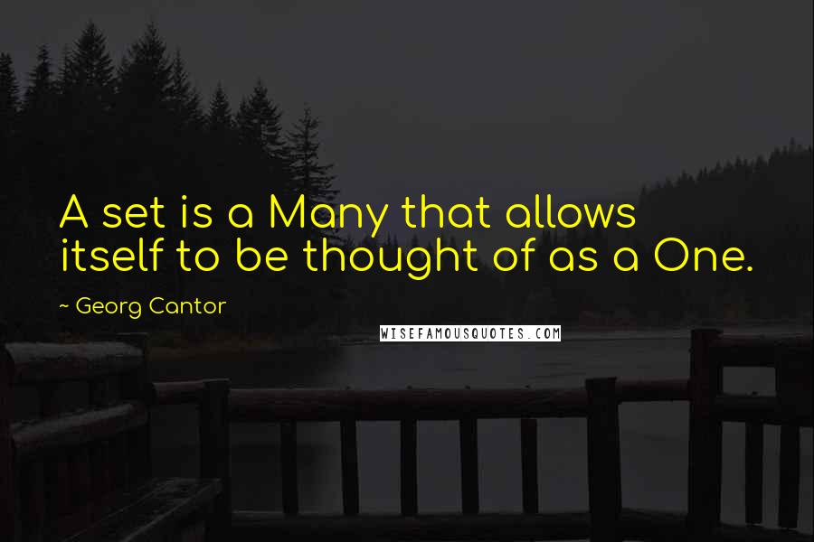 Georg Cantor Quotes: A set is a Many that allows itself to be thought of as a One.