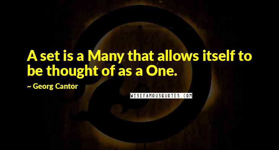 Georg Cantor Quotes: A set is a Many that allows itself to be thought of as a One.