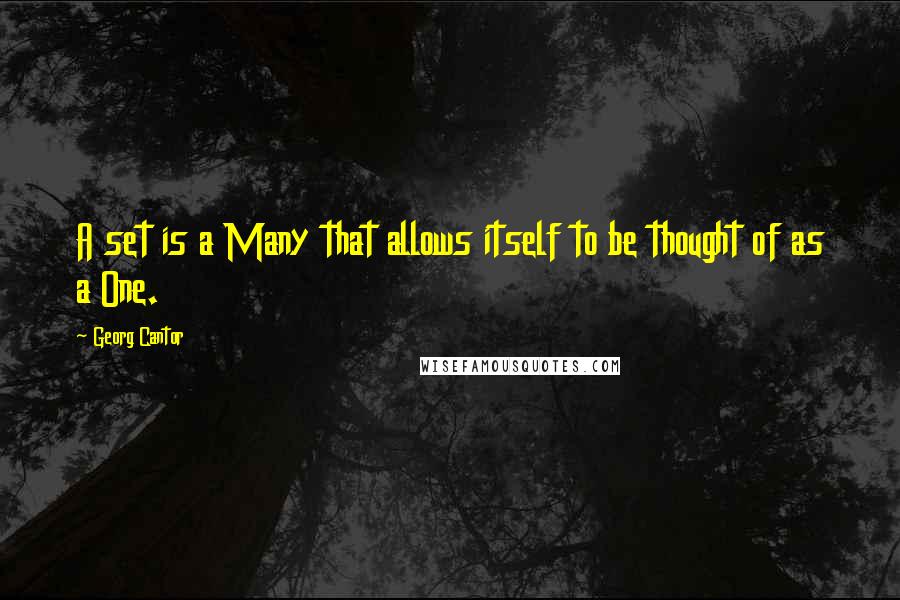 Georg Cantor Quotes: A set is a Many that allows itself to be thought of as a One.