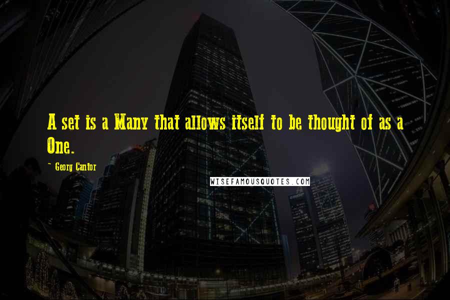 Georg Cantor Quotes: A set is a Many that allows itself to be thought of as a One.