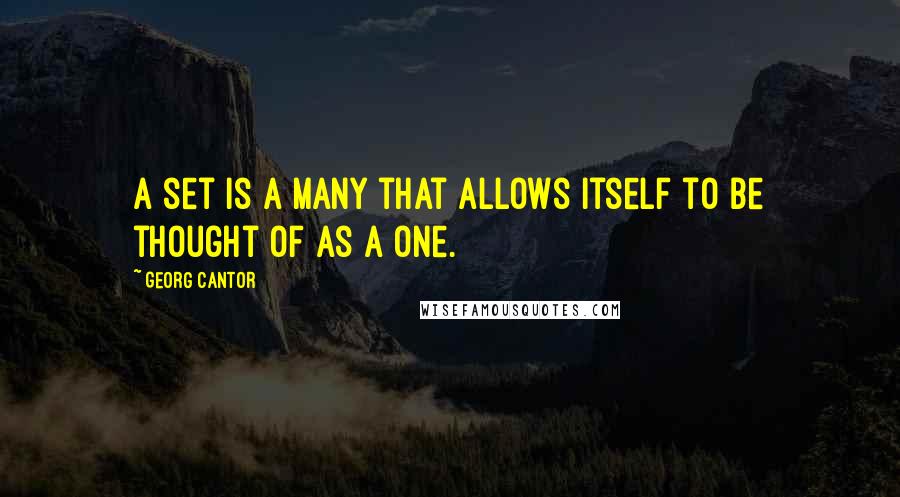 Georg Cantor Quotes: A set is a Many that allows itself to be thought of as a One.