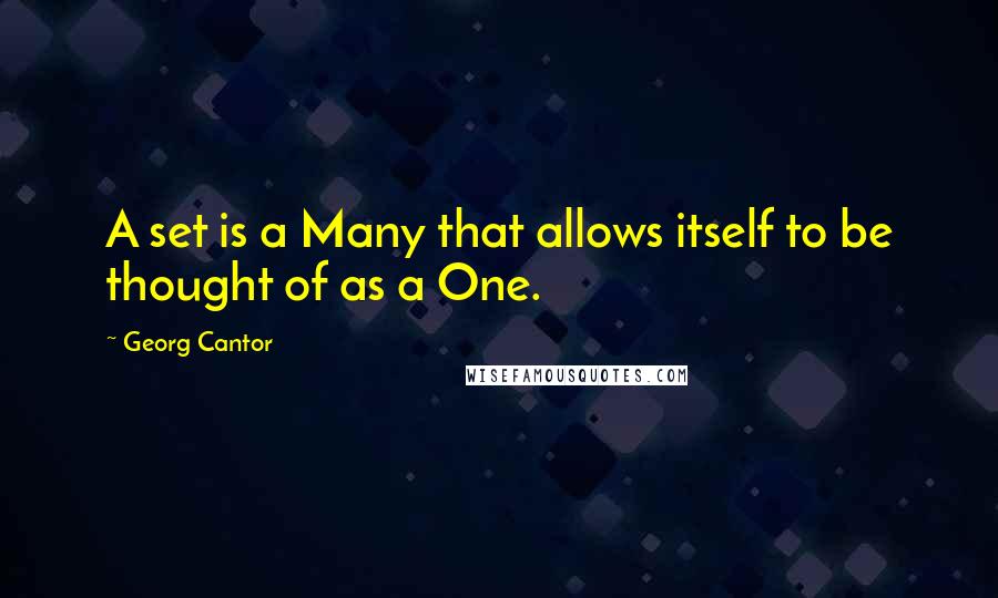 Georg Cantor Quotes: A set is a Many that allows itself to be thought of as a One.