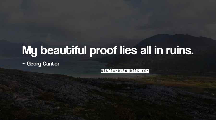 Georg Cantor Quotes: My beautiful proof lies all in ruins.