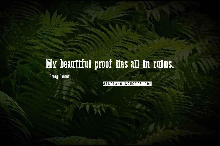 Georg Cantor Quotes: My beautiful proof lies all in ruins.