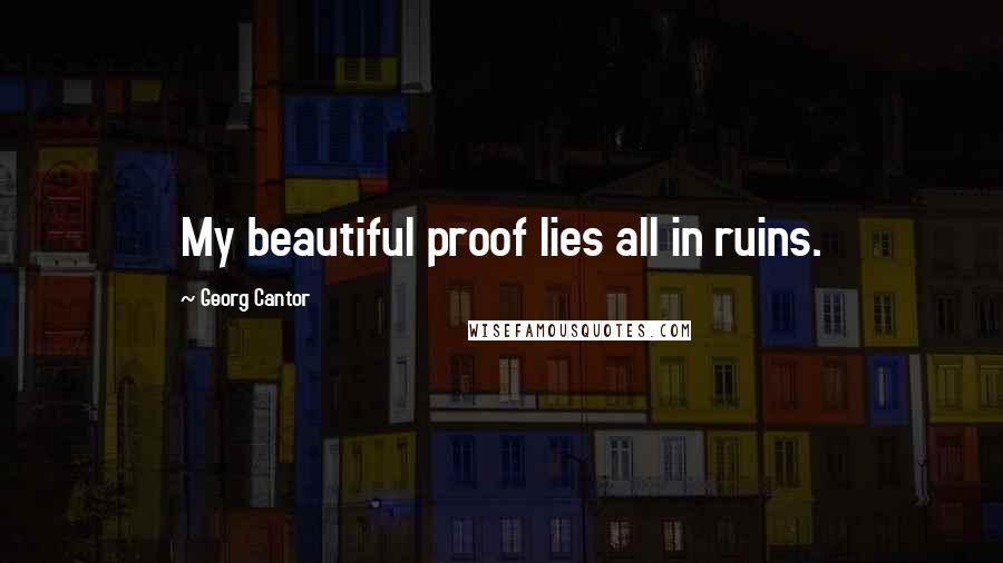 Georg Cantor Quotes: My beautiful proof lies all in ruins.