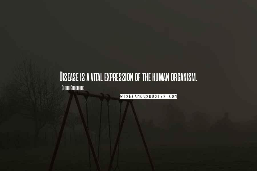 Georg Groddeck Quotes: Disease is a vital expression of the human organism.