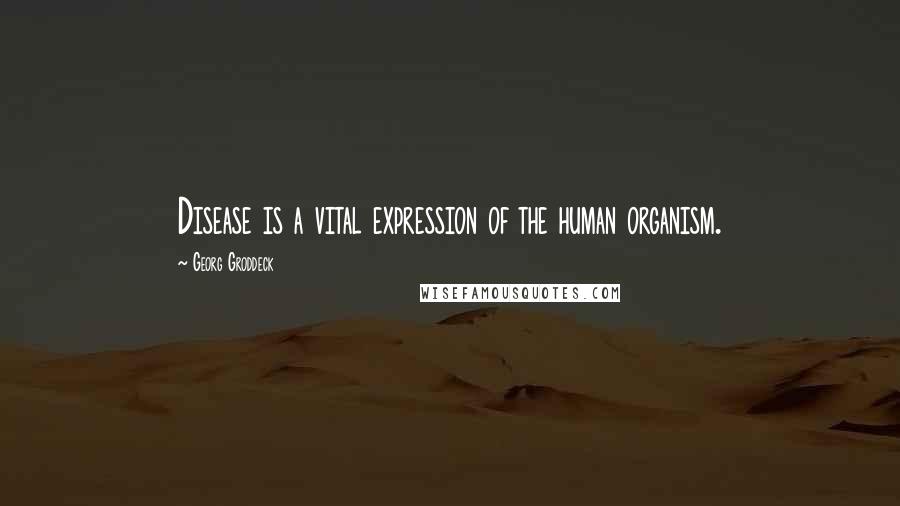 Georg Groddeck Quotes: Disease is a vital expression of the human organism.