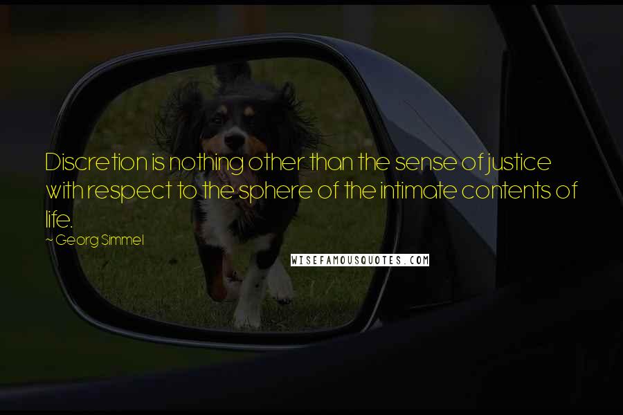 Georg Simmel Quotes: Discretion is nothing other than the sense of justice with respect to the sphere of the intimate contents of life.