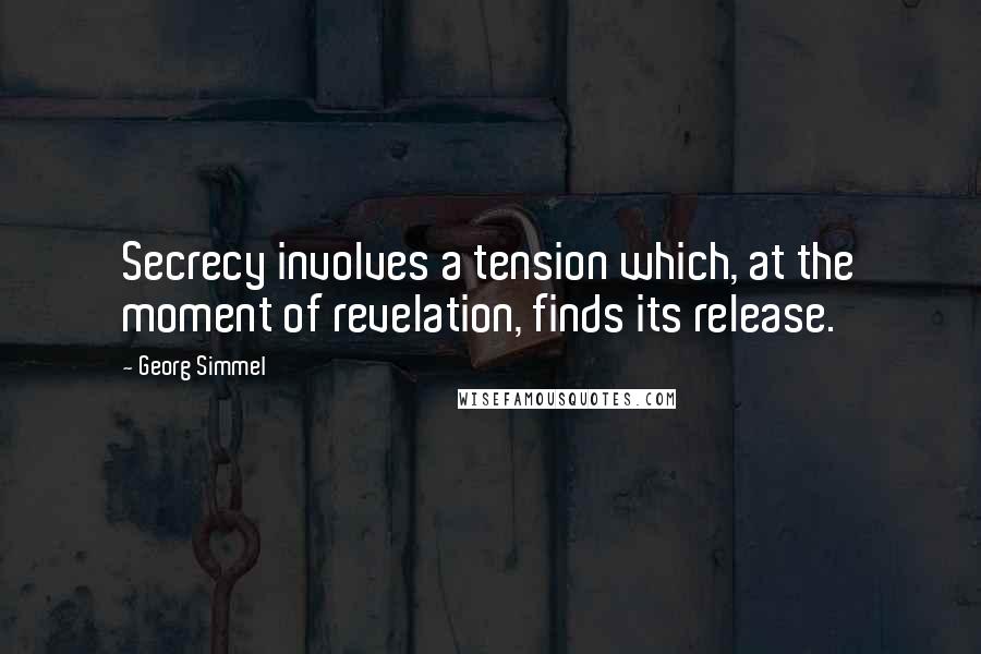 Georg Simmel Quotes: Secrecy involves a tension which, at the moment of revelation, finds its release.