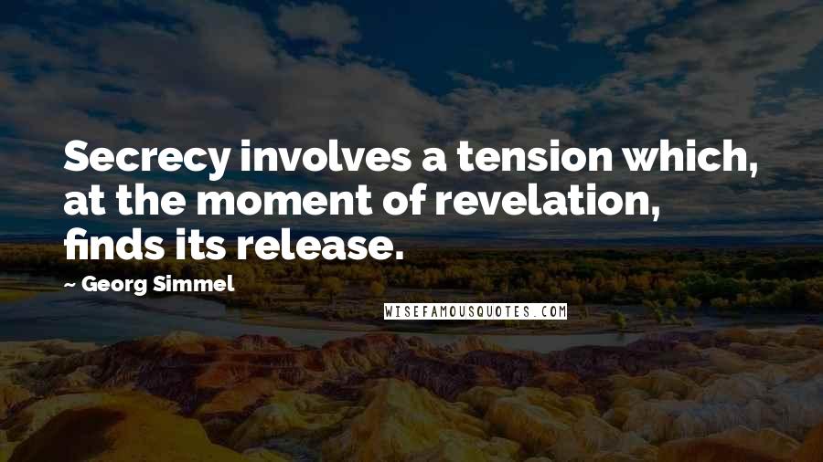 Georg Simmel Quotes: Secrecy involves a tension which, at the moment of revelation, finds its release.