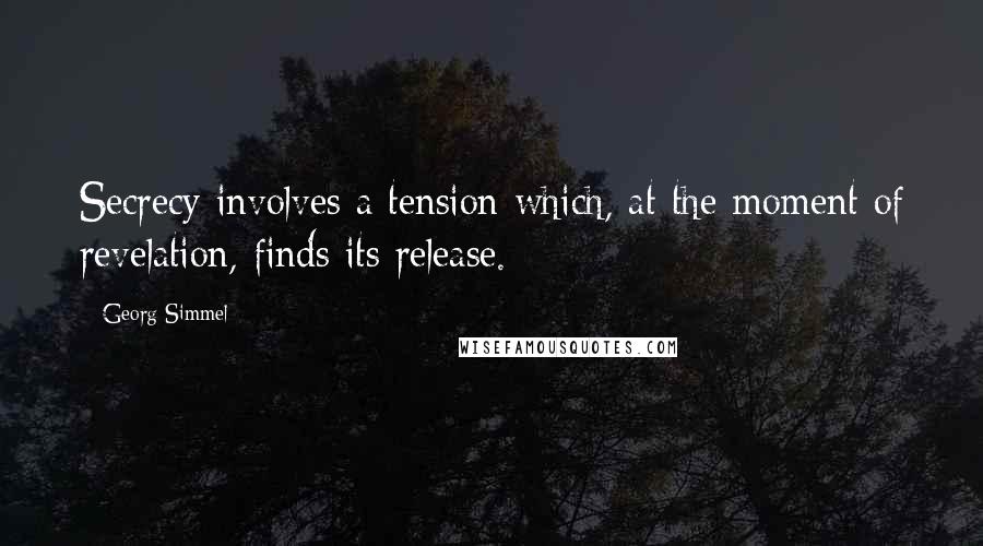 Georg Simmel Quotes: Secrecy involves a tension which, at the moment of revelation, finds its release.