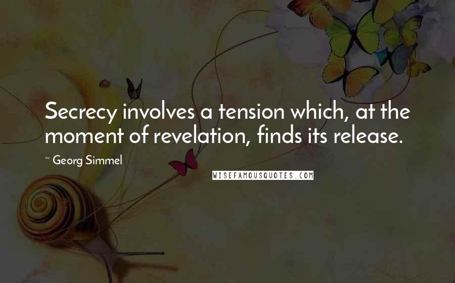 Georg Simmel Quotes: Secrecy involves a tension which, at the moment of revelation, finds its release.