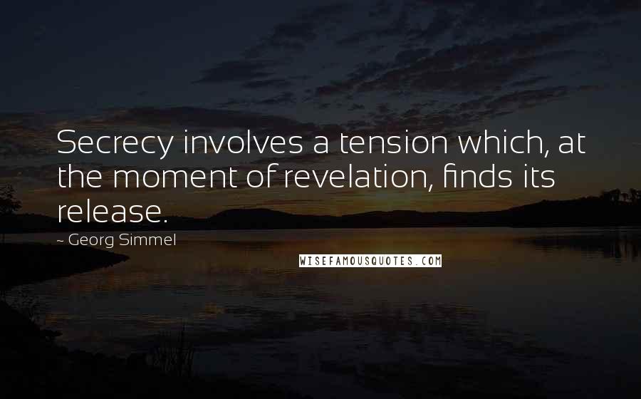 Georg Simmel Quotes: Secrecy involves a tension which, at the moment of revelation, finds its release.