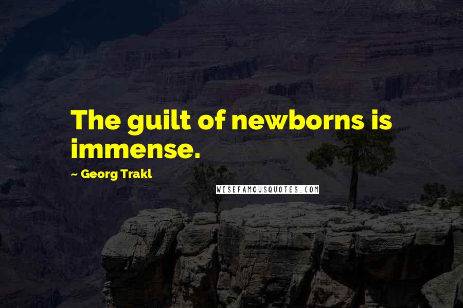 Georg Trakl Quotes: The guilt of newborns is immense.