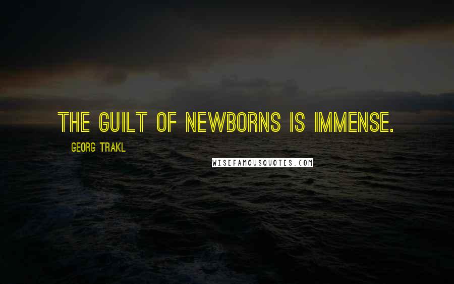 Georg Trakl Quotes: The guilt of newborns is immense.