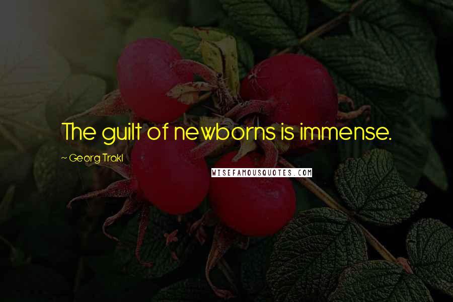 Georg Trakl Quotes: The guilt of newborns is immense.