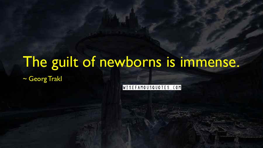 Georg Trakl Quotes: The guilt of newborns is immense.