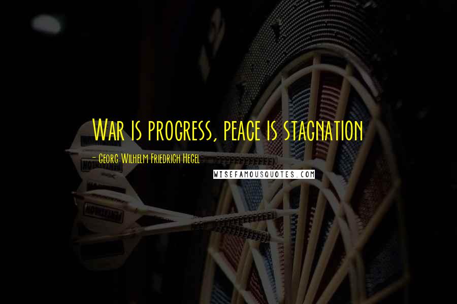 Georg Wilhelm Friedrich Hegel Quotes: War is progress, peace is stagnation