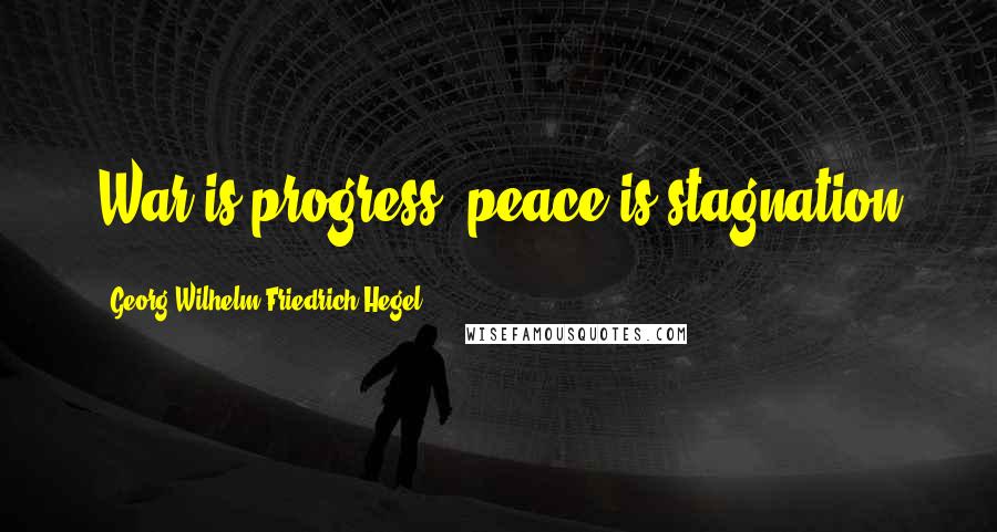 Georg Wilhelm Friedrich Hegel Quotes: War is progress, peace is stagnation
