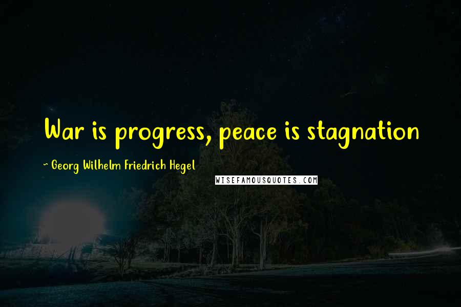 Georg Wilhelm Friedrich Hegel Quotes: War is progress, peace is stagnation