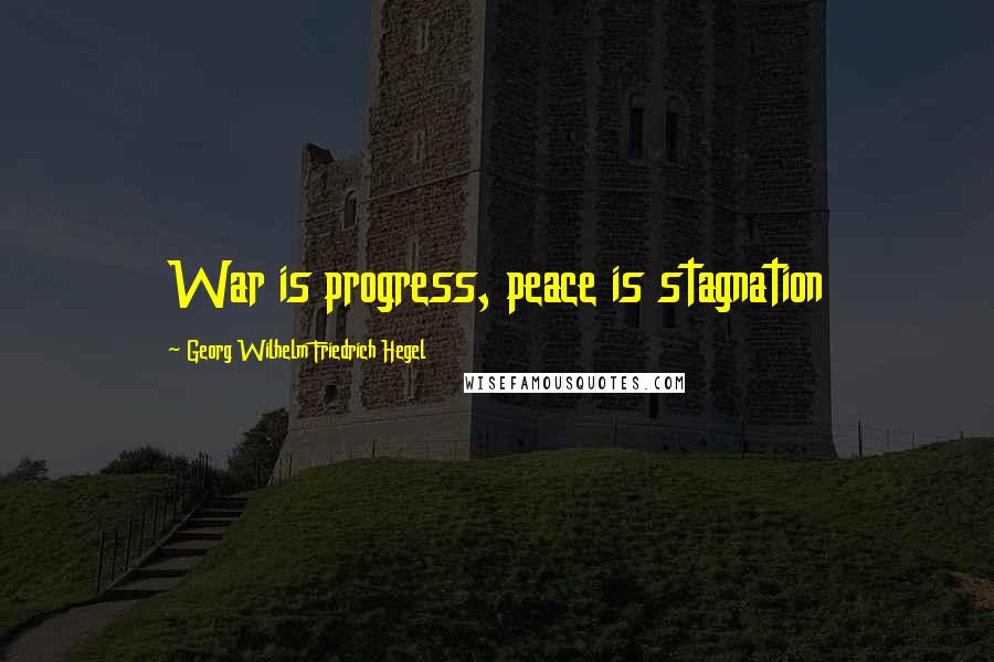 Georg Wilhelm Friedrich Hegel Quotes: War is progress, peace is stagnation