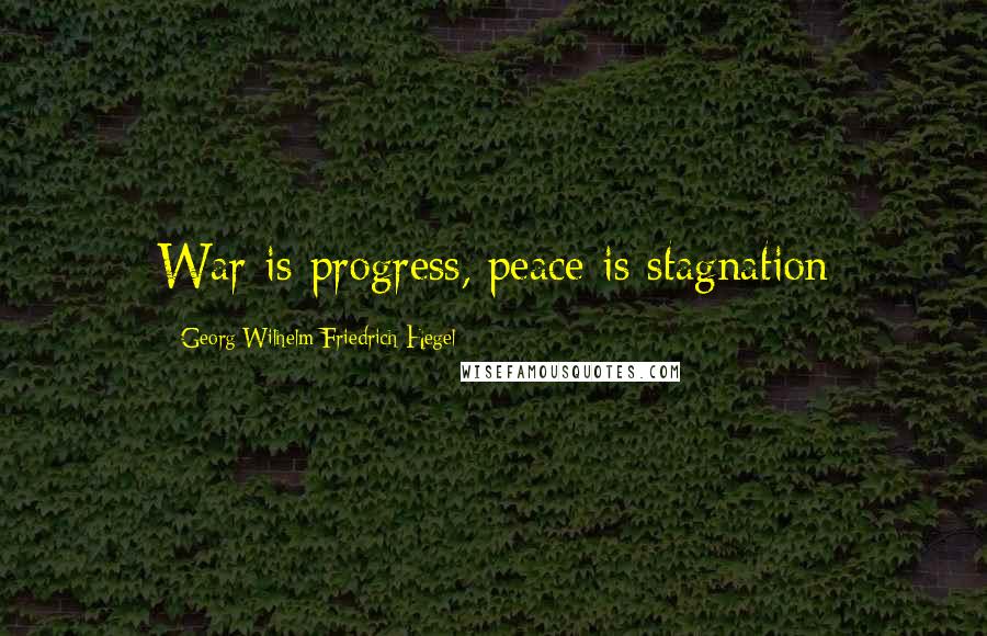 Georg Wilhelm Friedrich Hegel Quotes: War is progress, peace is stagnation