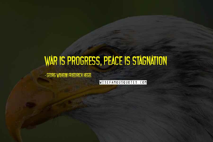 Georg Wilhelm Friedrich Hegel Quotes: War is progress, peace is stagnation